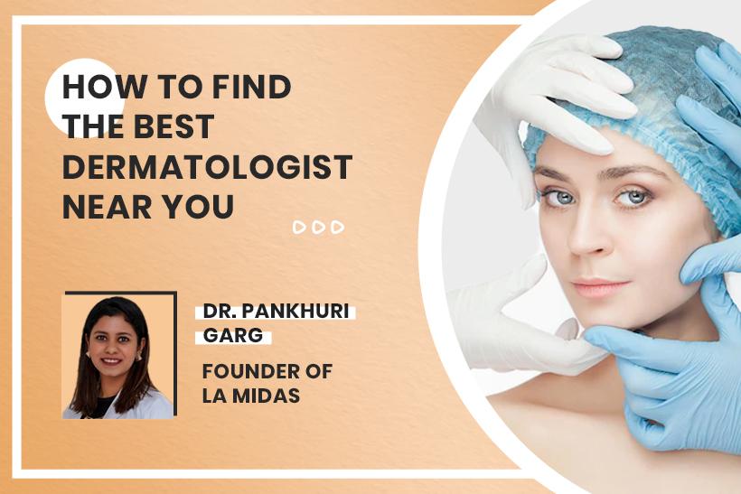 How To Find the Best Dermatologist Near You?