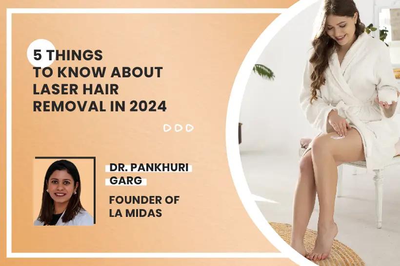 5 Things to Know About Laser Hair Removal In 2024