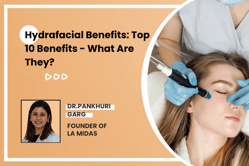 Hydrafacial Benefits: Top 10 Benefits - What Are They?